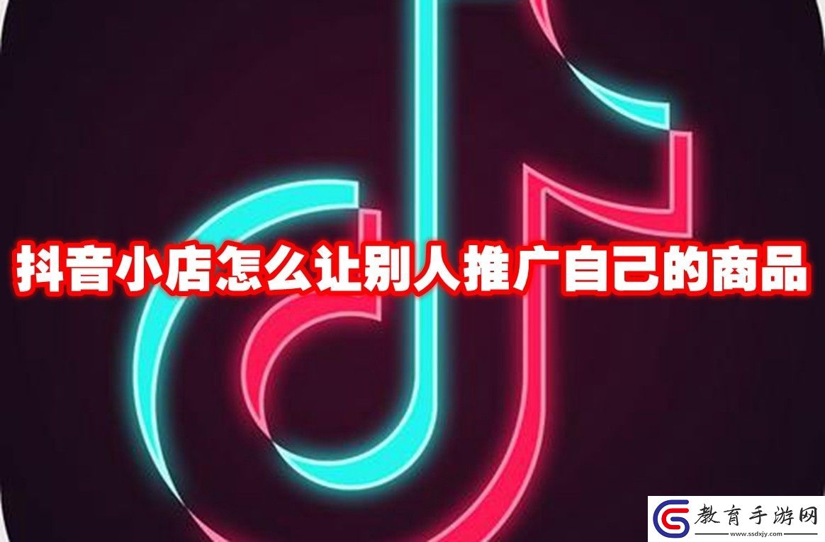 抖音小店讓別人推廣自己的商品方法
