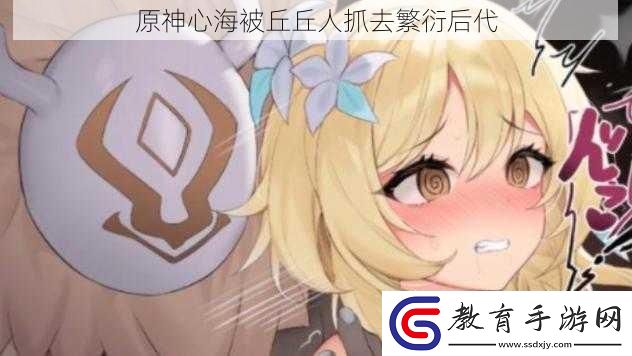 原神心海被丘丘人抓去繁衍后代