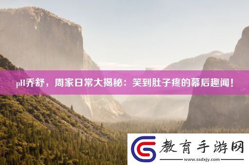 pH喬舒周家日常大揭秘