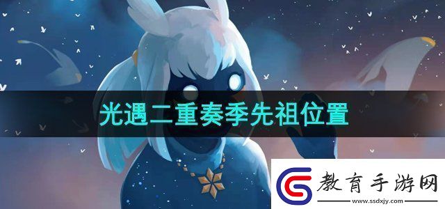 光遇二重奏季先祖位置在哪二重奏季先祖位置