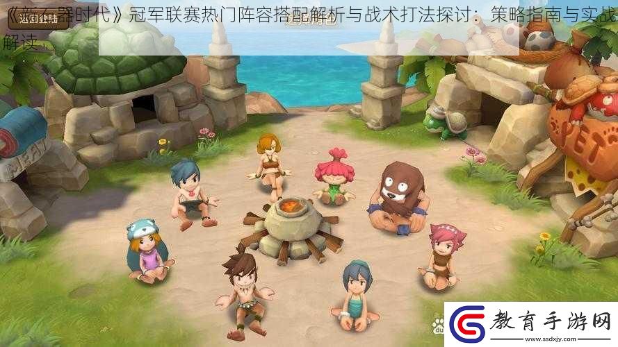 新石器時(shí)代冠軍聯(lián)賽熱門(mén)陣容搭配解析與戰(zhàn)術(shù)打法探討