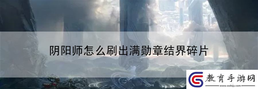 陰陽師怎么刷出滿勛章結界碎片