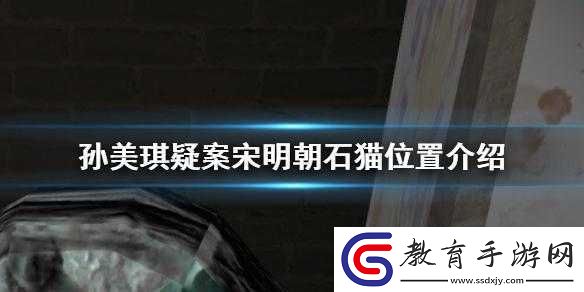探尋孫美琪疑案中宋明朝石貓隱秘位置全解析