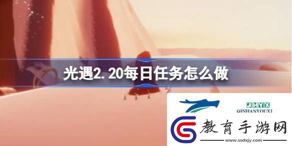 光遇2月20日每日任務做法攻略光遇2.20每日任務怎么做