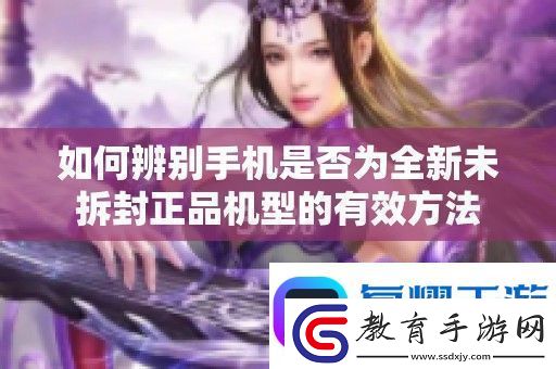 如何辨別手機是否為全新未拆封正品機型的有效方法