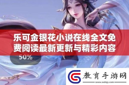 樂(lè)可金銀花小說(shuō)在線全文免費(fèi)閱讀最新更新與精彩內(nèi)容分享